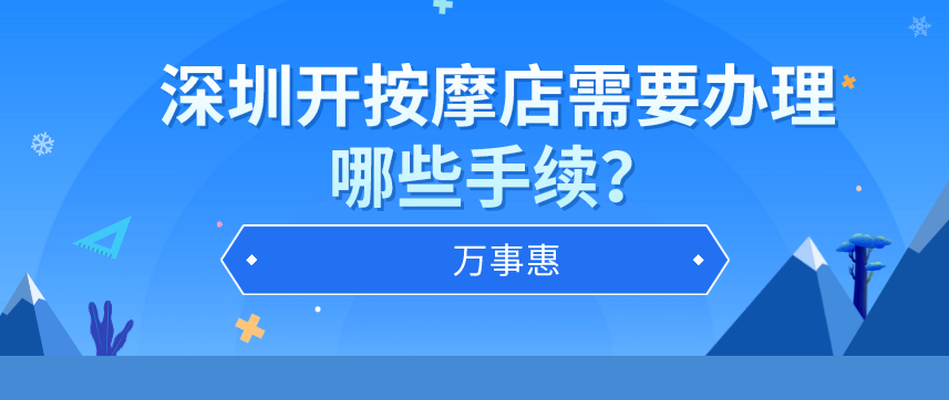 深圳辦理按摩店營業(yè)執(zhí)照需要哪些手續(xù)？-萬事惠